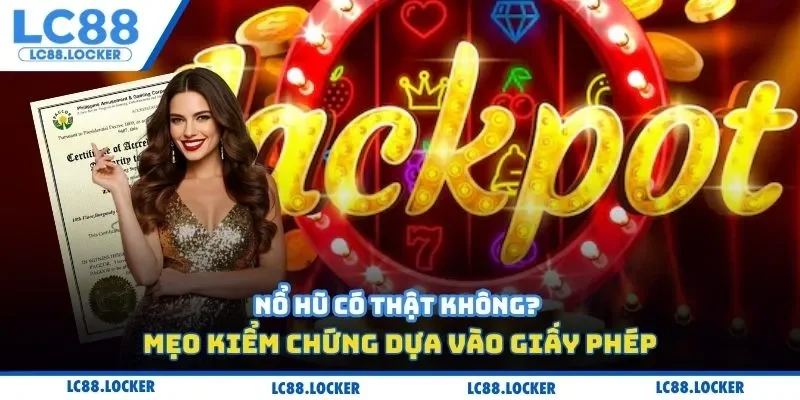 Nổ hũ có thật không? Mẹo kiểm chứng dựa vào giấy phép