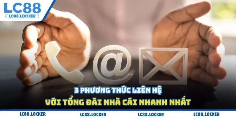 3 phương thức liên hệ với tổng đài nhà cái nhanh nhất