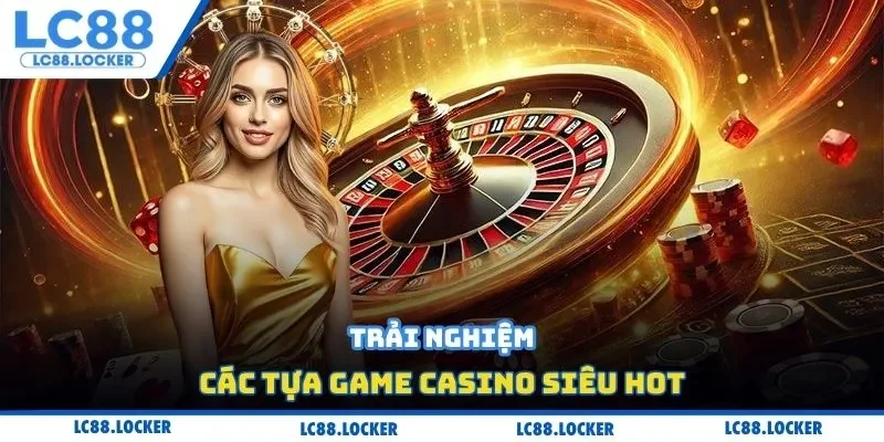 Trải nghiệm các tựa game Casino siêu hot