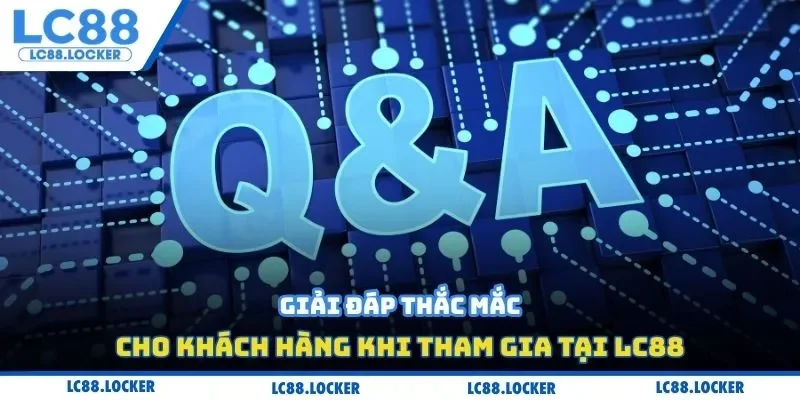 Giải đáp thắc mắc cho khách hàng khi tham gia tại LC88