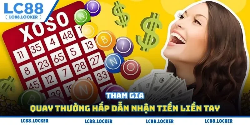 Tham gia quay thưởng hấp dẫn nhận tiền liền tay